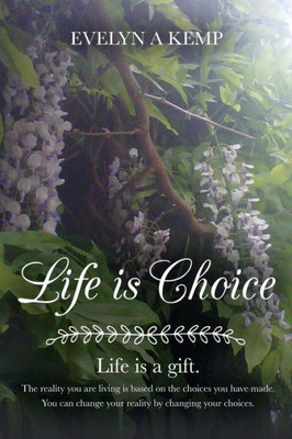Life Is Choice: Life Is A Gift. The Reality You Are Living Is Based On The Choices You Have Made. You Can Change Your Reality By Changing Your Choices..