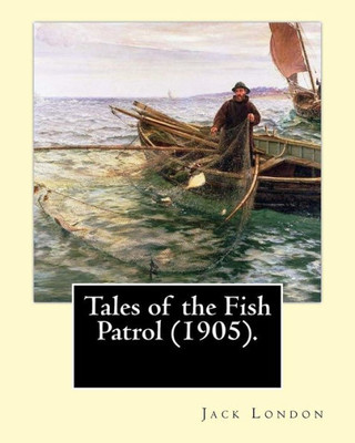 Tales Of The Fish Patrol (1905). By: Jack London: Novel (Original Classics)