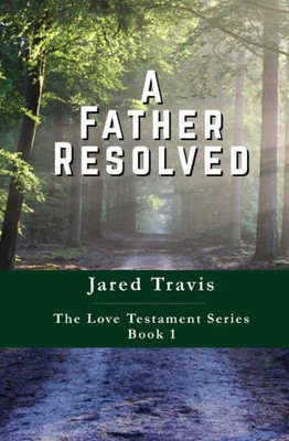 A Father Resolved (The Love Testament) (Volume 1)