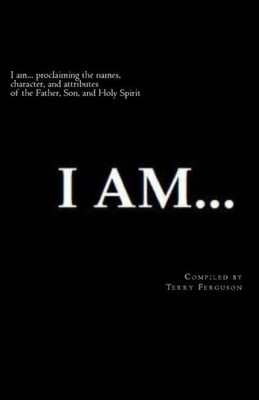 I Am: Proclaiming The Names, Character, And Attributes Of The Father, Son, And Holy Spirit