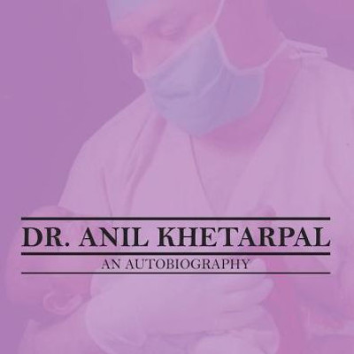 Dr. Anil Khetarpal An Autobiography