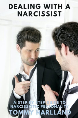 Dealing With A Narcissist: A Step By Step Guide To Narcissistic Personality