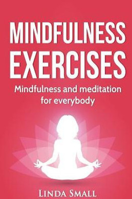 Mindfulness Exercises: A Step-By-Step Guide To Mindfulness And Meditaiton