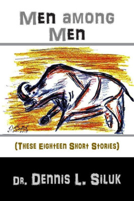 Men Among Men: (These Eighteen Short Stories) (Siluk'S Nonfiction Short Stories)