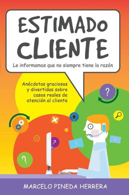 Estimado Cliente: Anécdotas Graciosas Y Divertidas Sobre Casos Reales De Atención Al Cliente (Spanish Edition)