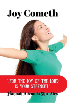 Joy Cometh: "...For The Joy Of The Lord Is Your Strength"