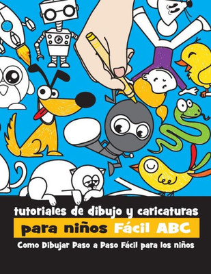 Tutoriales De Dibujo Y Caricaturas Para Ninos Fácil Abc: Como Dibujar Paso A Paso Fácil Para Los Ninos (Spanish Edition)