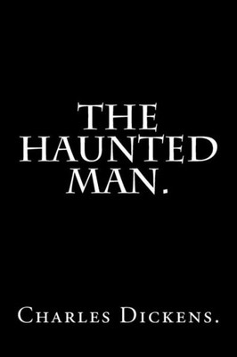 The Haunted Man By Charles Dickens.