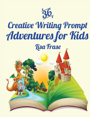 36 Creative Writing Prompt Adventures For Kids (Creative Writing Prompts For Kids By Storycraft Studio)