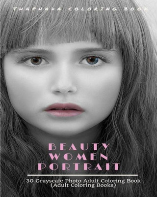 Beauty Women Portraits: 30 Grayscale Photo Coloring Book For Adults (Adult Coloring Books) (Grayscale Coloring Book)