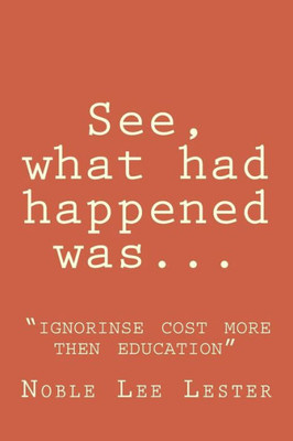 See, What Had Happened Was: "Ignorinse Cost More Then Education"