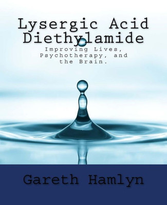 Lysergic Acid Diethylamide: Improving Lives, Psychotherapy, And The Brain.