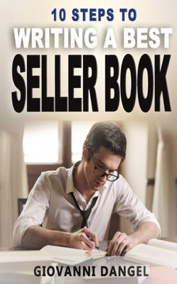 10 Steps To Writing A Best Seller Book (10 Steps Books Series)