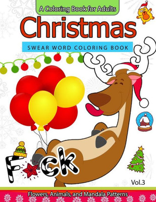 Christmas Swear Word Coloring Book Vol.3: A Coloring Book For Adults Flowers, Animals And Mandala Pattern