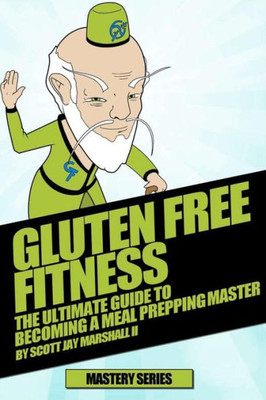 Gluten Free Fitness: The Ultimate Guide To Becoming A Meal Prepping Master (Gluten Free Fitness Mastery)