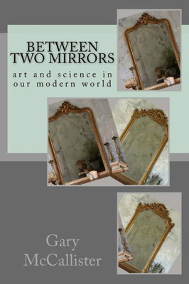 Between Two Mirrors: Art And Science In Our Modern World