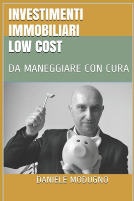 Investimenti Immobiliari Low Cost: Da Maneggiare Con Cura (Italian Edition)