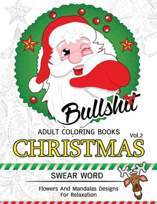 Bullsh*T Adults Coloring Book Christmas Vol.2: Swear Word , Flower And Mandalas Designs For Relaxation