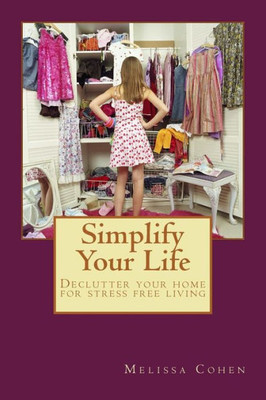 Simplify Your Life: Declutter Your Home For Stress Free Living