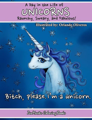 Unicorns: A Day In The Life. Raunchy, Sweary, And Fabulous: Fantasy Adult Coloring Book Of Unicorns (Sweary Adult Coloring Books)
