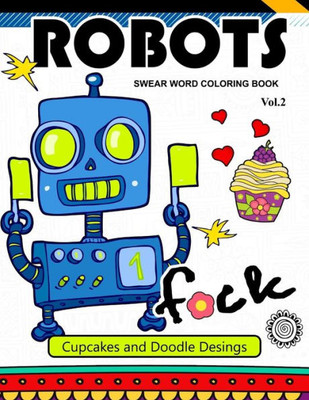 Robot Swear Word Coloring Books Vol.2: Cupcake And Doodle Desings