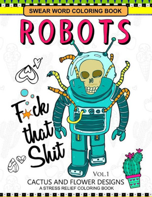 Swear Word Coloring Books Robot Vol.1: Cactus And Flower Desings
