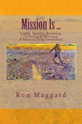Mission Is ...: Going, Sowing, Knowing, Growing & Showing (A Mission Trip Devotional)