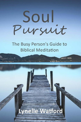 Soul Pursuit: The Busy Person'S Guide To Biblical Meditation