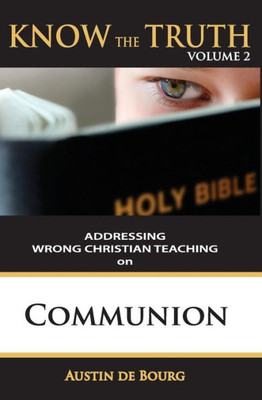 Communion: Addressing Wrong Christian Teaching (Know The Truth)