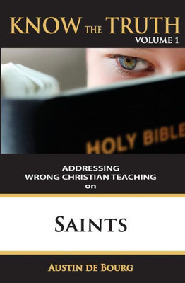 Saints: Addressing Wrong Christian Teaching (Know The Truth)