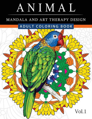 Animal Mandala And Art Therapy Design: An Adult Coloring Book With Mandala Designs, Mythical Creatures, And Fantasy Animals For Inspiration And Relaxation