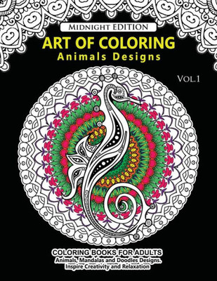 Art Of Coloring Animal Design Midnight Edition: An Adult Coloring Book With Mandala Designs, Mythical Creatures, And Fantasy Animals For Inspiration And Relaxation