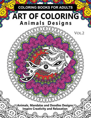 Art Of Coloring Animals Design: A Coloring Book For Adults : Inspired Flowers, Animals And Mandala Pattern