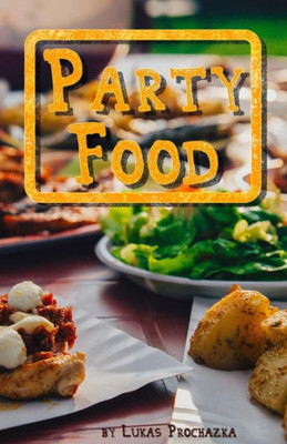 Party Food: Cookbook Of Recipes For Every Party