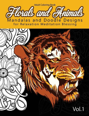 Florals And Animals Mandalas And Doodle Designs: For Relaxation Meditation Blessing Stress Relieving Patterns (Mandala Coloring Book For Adults)