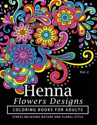 Henna Flowers Designs Coloring Books For Adults: An Adult Coloring Book Featuring Mandalas And Henna Inspired Flowers, Animals, Yoga Poses, And Paisley Patterns