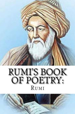 Rumi'S Book Of Poetry: 100 Inspirational Poems On Love, Life, And Meditation