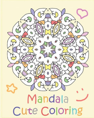 Mandala Cute Coloring: A Coloring Book Featuring 50 Artworks, Beautiful Relaxation, Artists' Coloring Book, Coloring Is Fun And Easy To Complex
