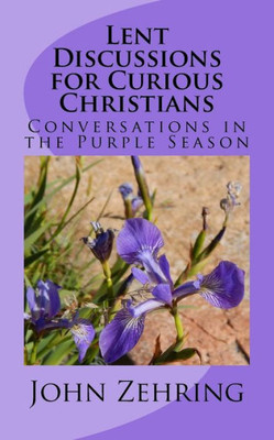 Lent Discussions For Curious Christians: Conversations In The Purple Season (Conversations For Curious Christians)