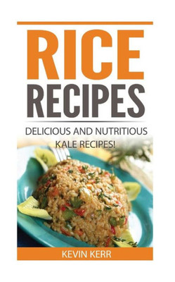 Rice Recipes: Delicious And Nutritious Rice Recipes! (Vegan Rice Recipes)