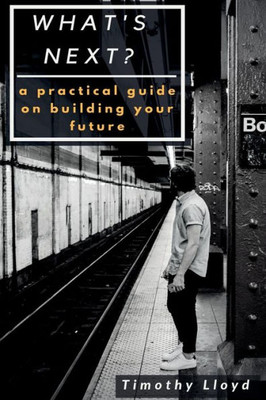 What'S Next?: A Practical Guide On Reaching Your Destination