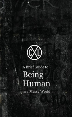 A Brief Guide To Being Human In A Messy World