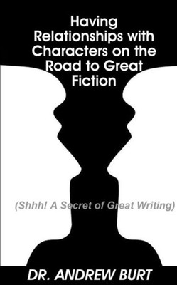 Having Relationships With Characters On The Road To Great Fiction: (Shhh! A Secret Of Great Writing)