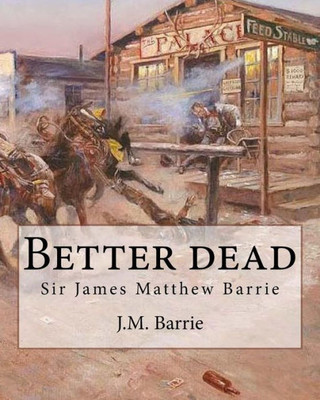 Better Dead. By: J.M. Barrie