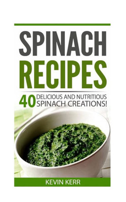 Spinach Recipes: 40 Delicious And Nutritious Spinach Recipes!