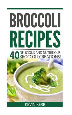Broccoli Recipes: 40 Delicious And Nutritious Broccoli Creations!
