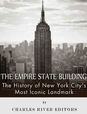 The Empire State Building: The History Of New York CityS Most Iconic Landmark