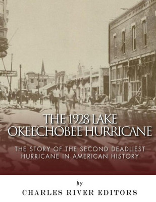 The 1928 Lake Okeechobee Hurricane: The Story Of The Second Deadliest Hurricane In American History