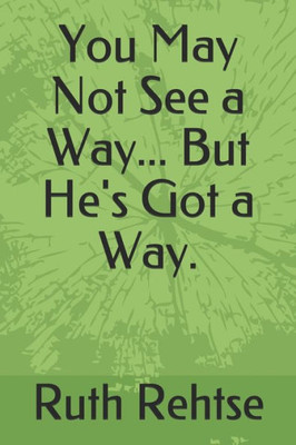 You May Not See A Way... But He'S Got A Way.