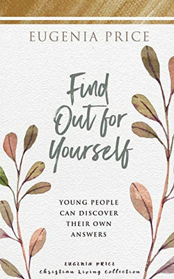 Find Out for Yourself: Young People Can Discover Their Own Answers (The Eugenia Price Christian Living Collection)
